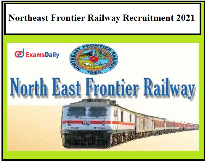 Northeast Frontier Railway Jobs 2021, Registration Date Ends on 15.05.2021 Apply Soon!!!