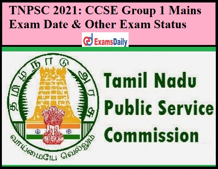 TNPSC 2021 - CCSE Group 1 Mains Exam Date & Other Exam Status
