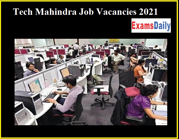 Tech Mahindra Job Vacancies 2021, Newly Announced IT Job Opportunities!!!
