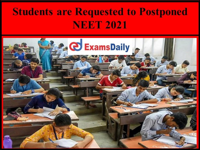 Students are requested to Postponed NEET 2021 – Exam Date Expected to be Released soon