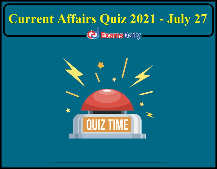 Daily Current Affairs Quiz With Answers 2021- July 27