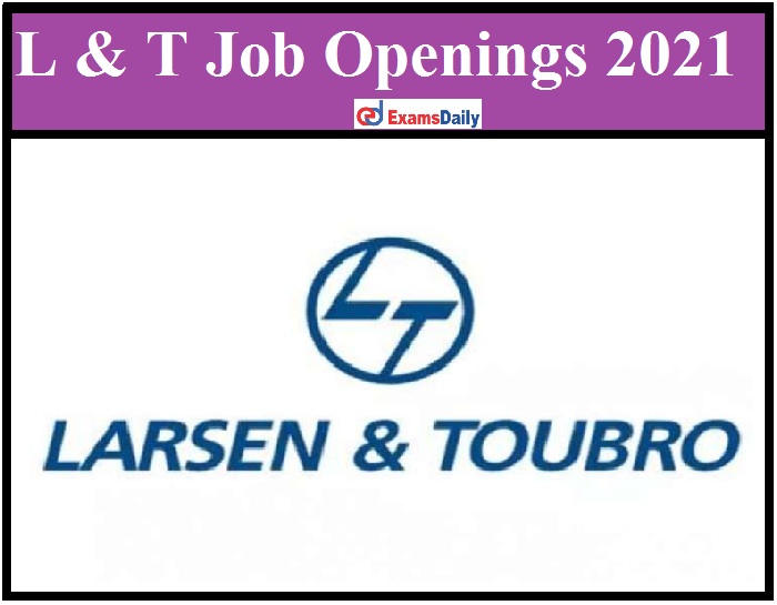 L & T Job Openings 2021 Available – Apply Online for Senior Software Engineer & Senior Quality Engineer Vacancies Here!!!