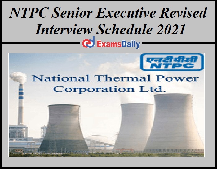 NTPC Senior Executive Revised Interview Schedule 2021