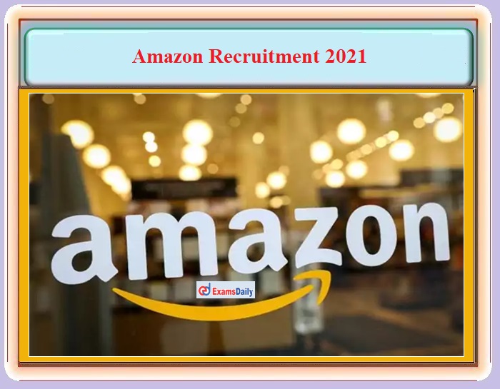 Amazon Recruitment 2021 OUT - For BE, B.Tech, MCa and MSC Candidates - Apply Online!!!