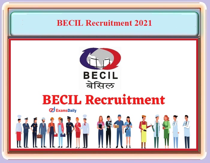 BECIL Recruitment 2021 OUT – For 100+ vacancies for 8th to Graduate Candidates - Apply Online!!!