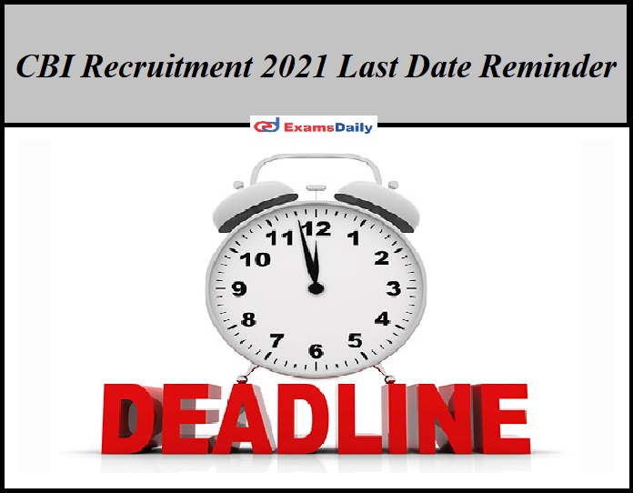 CBI Recruitment 2021 Last Date Reminder