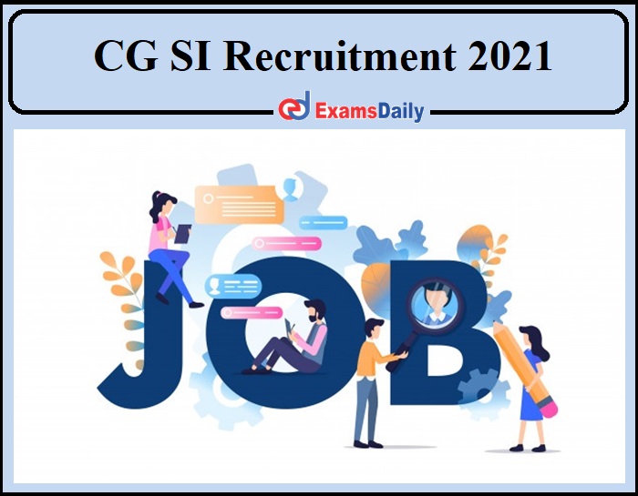 CG Police SI Bharti 2021 Notification Released- Apply Online Soon!!!