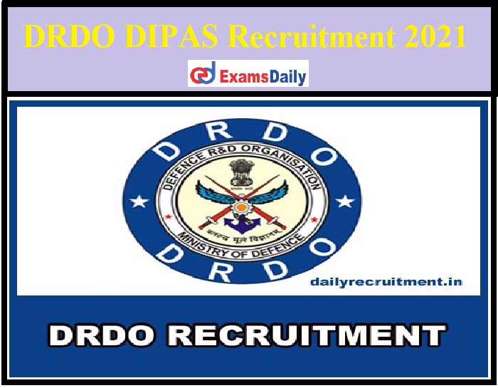 DRDO DIPAS Recruitment 2021 Out – Just Now Released Interview Only!!!