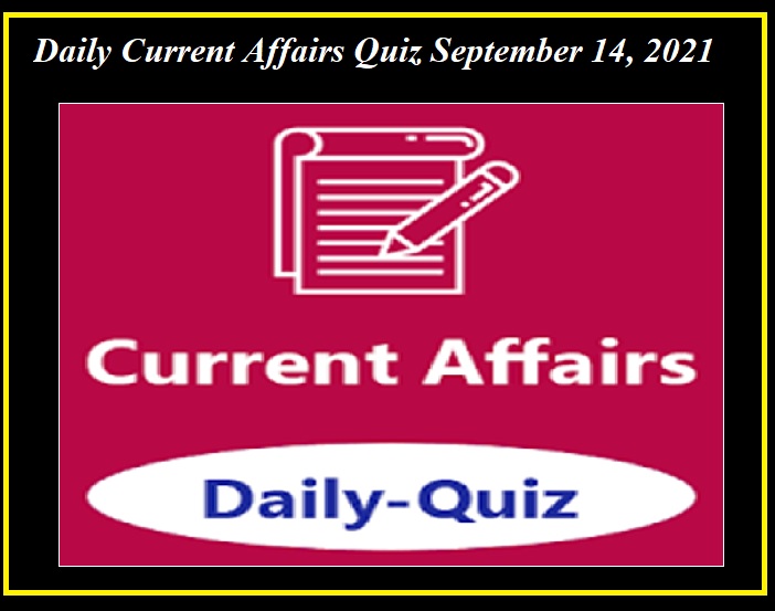 Daily Current Affairs Quiz September 14, 2021