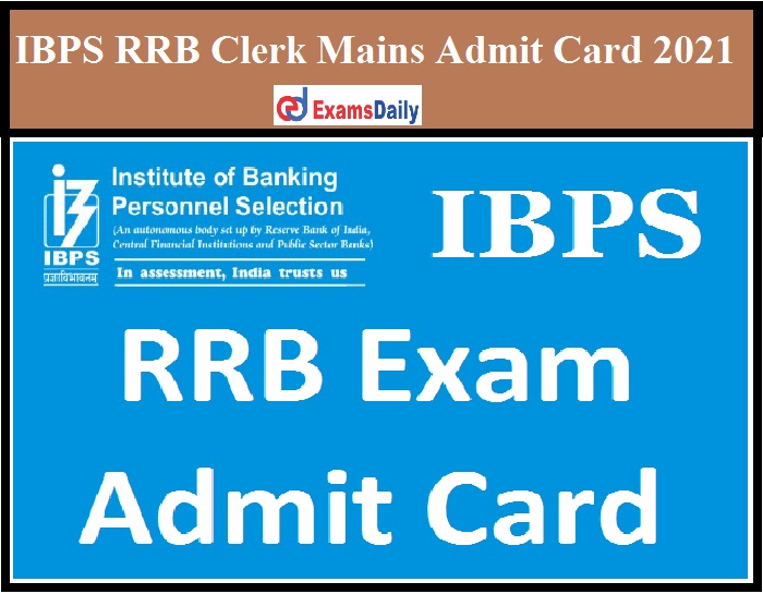 IBPS RRB Clerk Mains Admit Card 2021 Out – Download CRP RRBs X Office Assistant Exam Date!!!