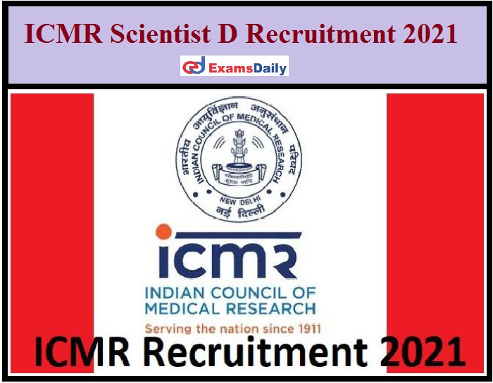 ICMR Scientist D Recruitment 2021 Out – Salary Up to Rs.54, 000 - PM Download Application Form!!!