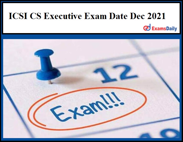 ICSI CS Executive Exam Date Dec 2021
