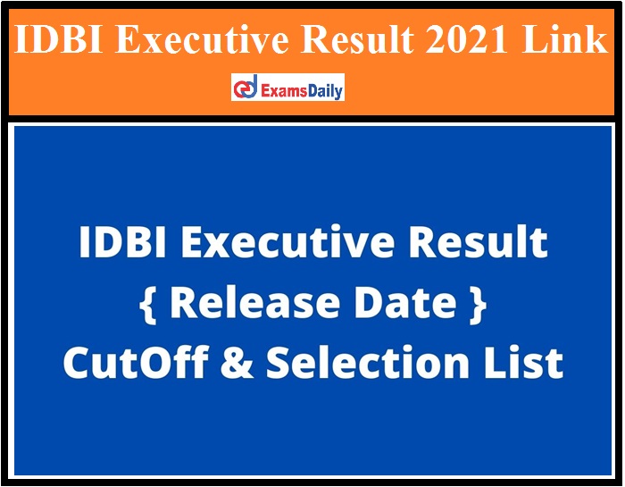 IDBI Executive Result 2021 Link – Download Expected Cut Off Marks & Merit List!!!