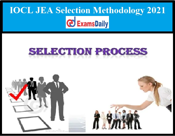 IOCL JEA Selection Methodology 2021 – Check Details!!!