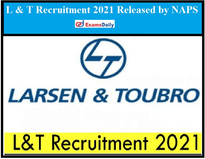L & T Recruitment 2021 Released by NAPS – Apply Online for Fitter Vacancies!!!