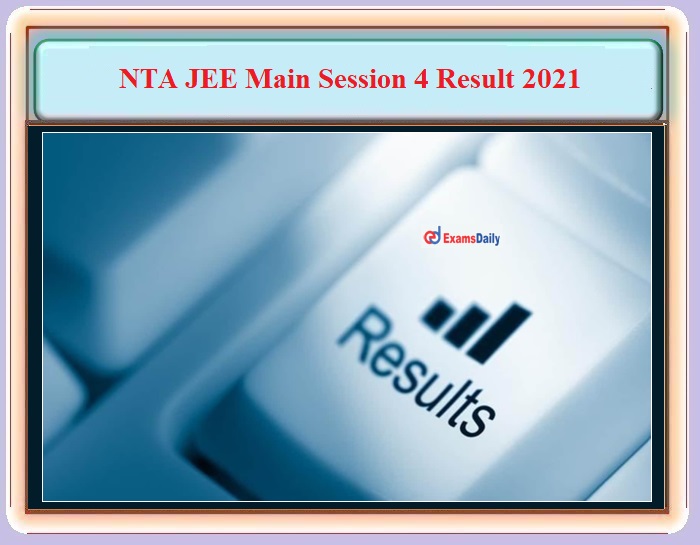 NTA JEE Main Result 2021 Session 4 – Download Answer key and Details Here!!!