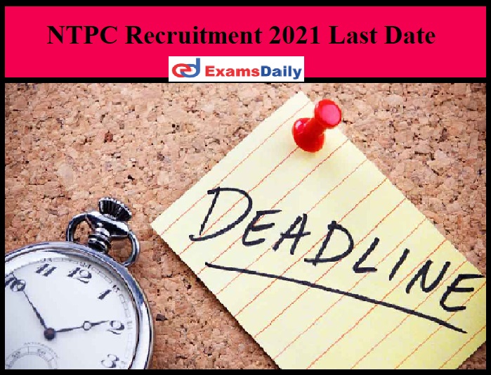 NTPC Recruitment 2021 Last Date