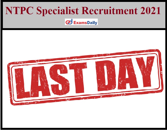 NTPC Specialist Recruitment 2021 – Apply Online Shall be Closed Soon Interview Only!!!