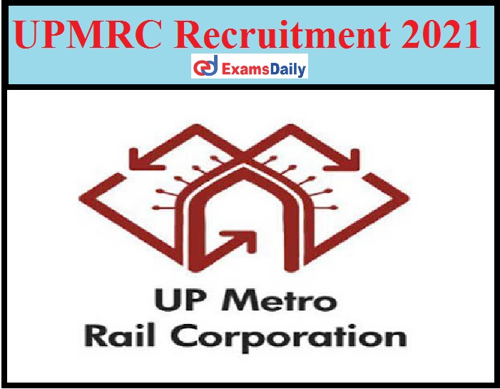 UPMRC Recruitment 2021 Notification Out – Download Application Form Salary Up to Rs. 2, 80, 000!!!