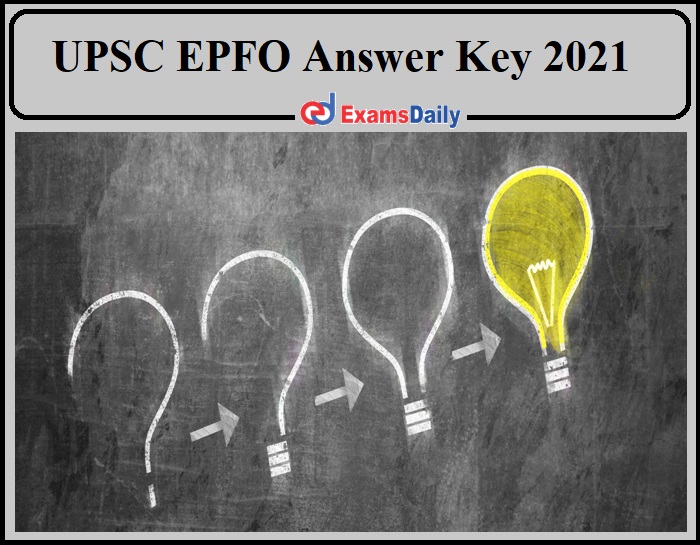UPSC Answer Key 2021- Check Objection, Cut Off Details for EPFO Exam!!!