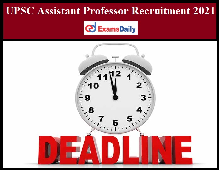 UPSC Assistant Professor Recruitment 2021 – Last Date Reminder for AE & Other Vacancies Don’t Miss This!!!!