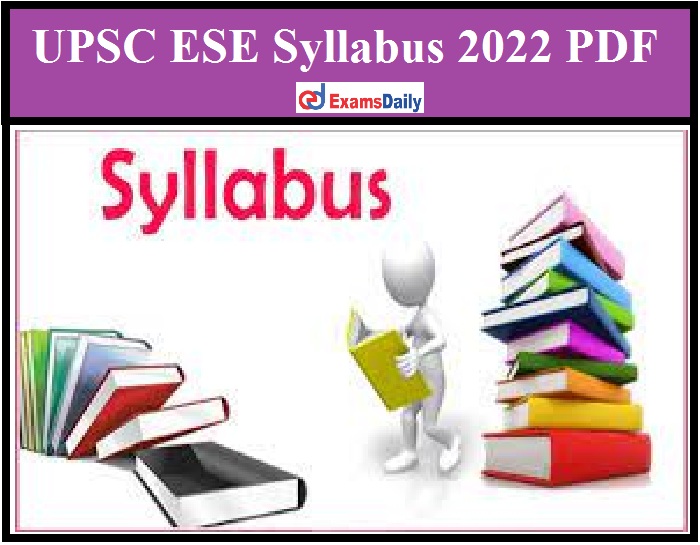 UPSC ESE Syllabus 2022 PDF – Download Prelims & Mains Exam Pattern for Engineering Services Examination!!!