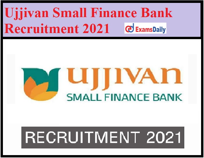 Ujjivan Small Finance Bank Recruitment 2021 Out – Apply Online for Branch Manager& Other Vacancy!!!
