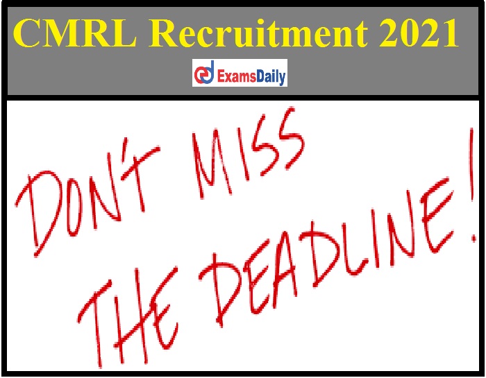 CMRL Recruitment 2021 Notification Last Date Reminder for 50+ Vacancies Salary Up to Rs. 3, 40,000-!!!