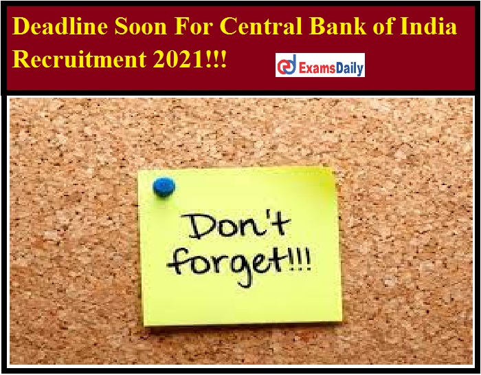 Deadline Soon For Central Bank of India Recruitment 2021 – NO APPLICATION FEES!!!