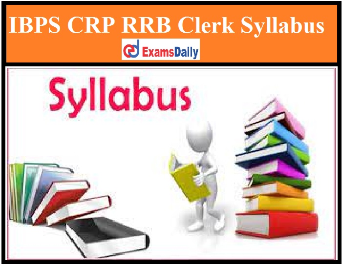 IBPS CRP RRB Clerk Syllabus 2021 PDF – Download Prelims & Mains Exam Pattern for (CRP CLERKS-XI)!!!