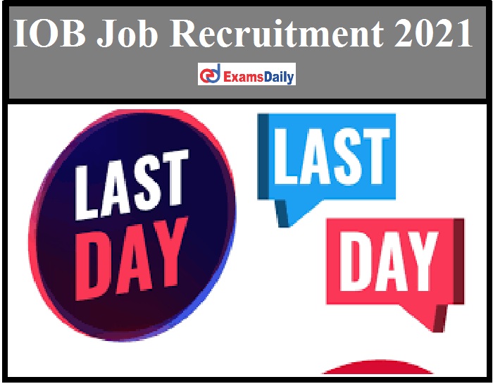 IOB Job Recruitment 2021 – Application Form to be Expired Soon Don’t Miss it!!!