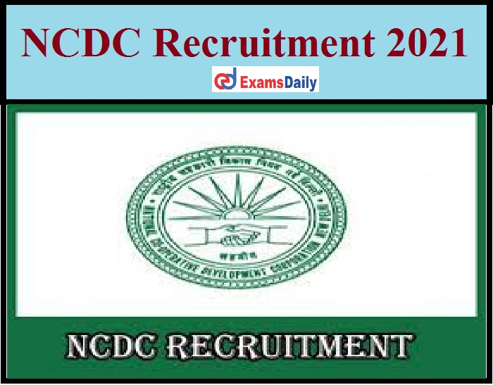 NCDC Recruitment 2021 Notification Out – Salary Up to Rs.30, 000 PM Download Application Form!!!