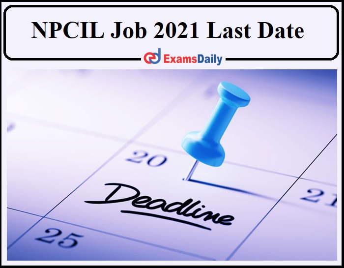 NPCIL Job 2021 Last Date Reminder