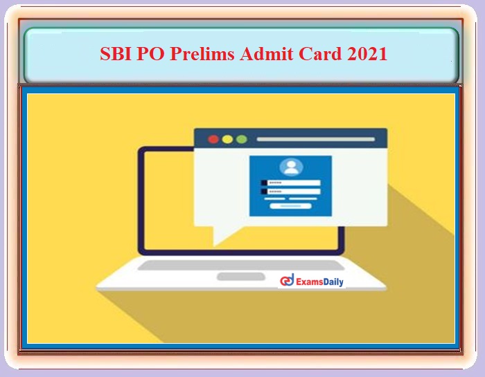 SBI PO Prelims Admit Card Call Letter 2021 Link Date – Download Exam Date and Pattern Details Here!!!