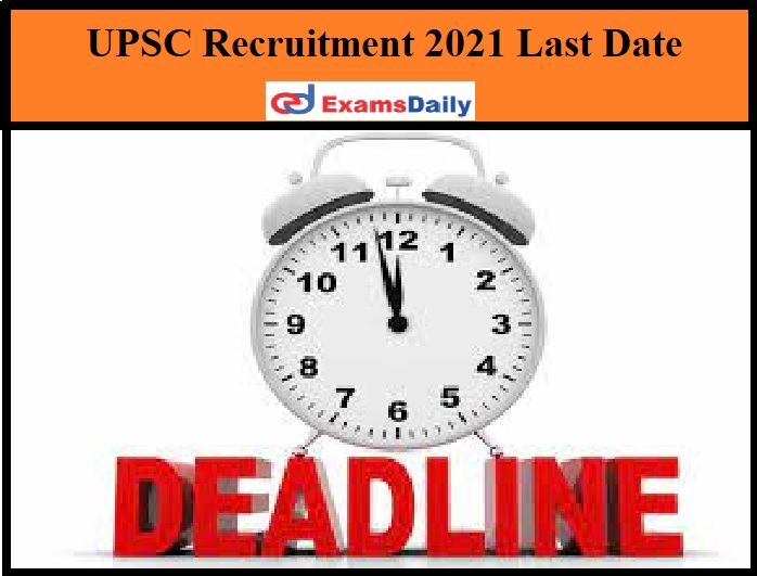 UPSC Recruitment 2021 Last Date