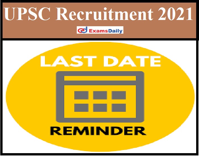 UPSC Recruitment 2021 Notification Last Date To Apply – 50+ Vacancies Don’t Miss It!!!