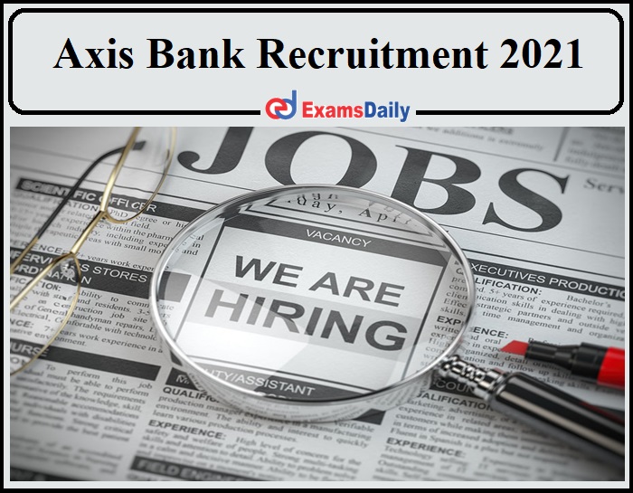 Axis Bank Recruitment 2021 Released- UG, PG Can Apply Online Now!!!