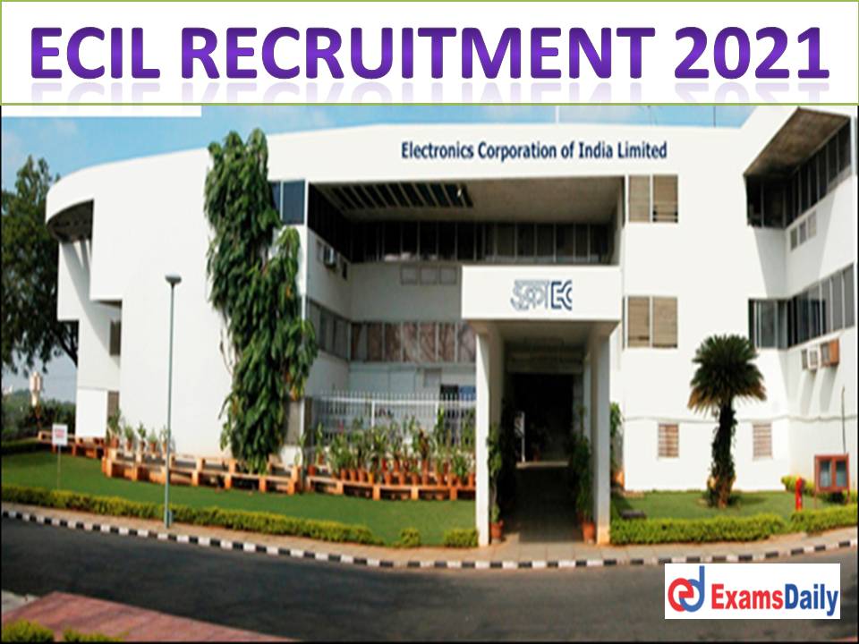 ECIL Latest Recruitment 2021 Notification Out – Rare Chance for Engineering Candidates