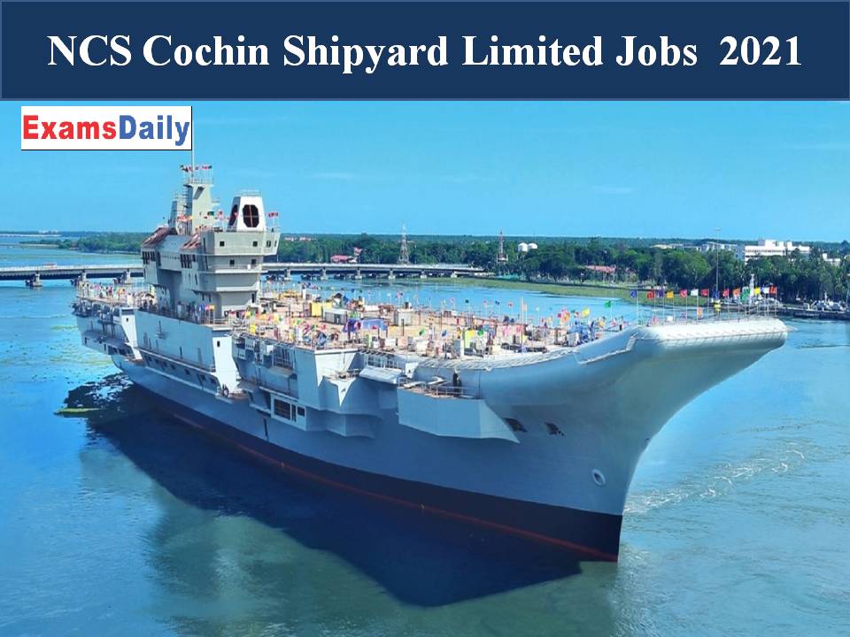 NCS Cochin Shipyard Limited Jobs 2021