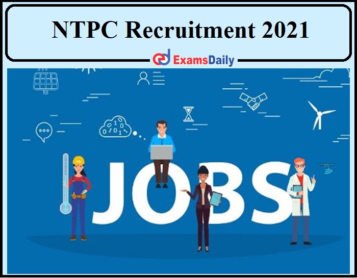 NTPC Recruitment 2021 Notification Released- BE Graduates Can Apply!!