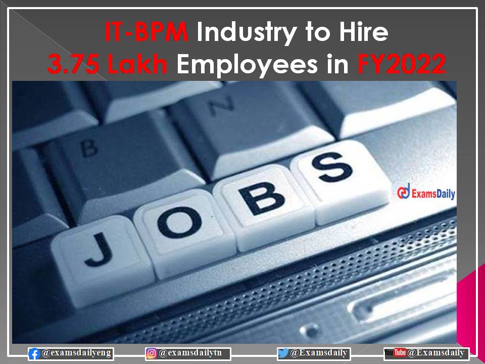 3.75 Lakh Vacancies - IT-BPM Industry to Added in Next Financial Year 2022!!