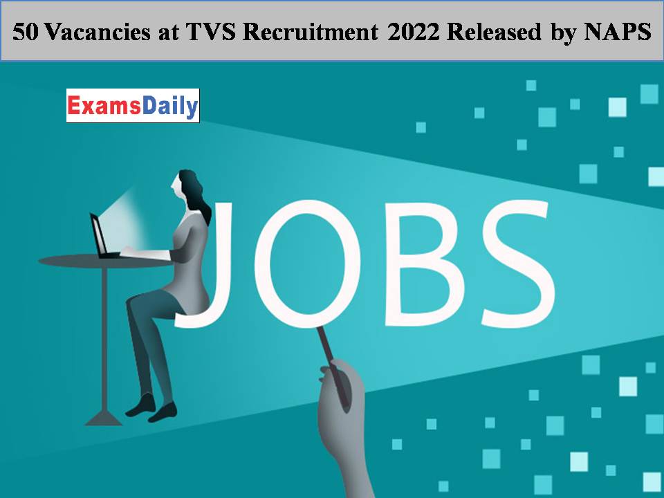 50 Vacancies at TVS Recruitment 2022 Released by NAPS
