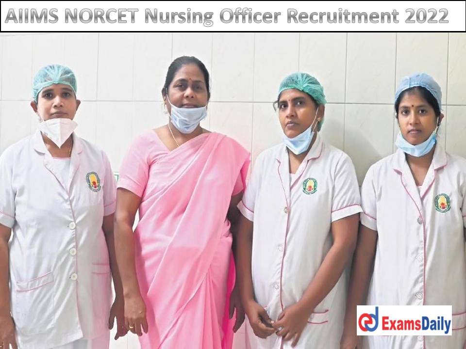 AIIMS NORCET Nursing Officer Recruitment 2022 – Check Vacancy, Exam Date, Eligibility & Online Form!!!