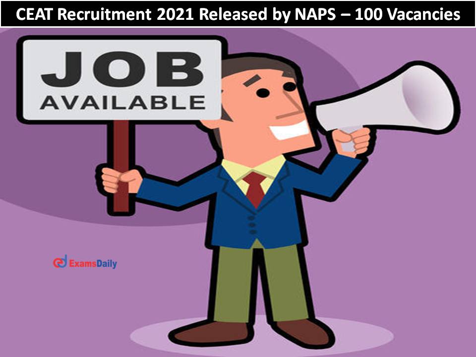 CEAT Recruitment 2021 Released by NAPS – 100 Vacancies