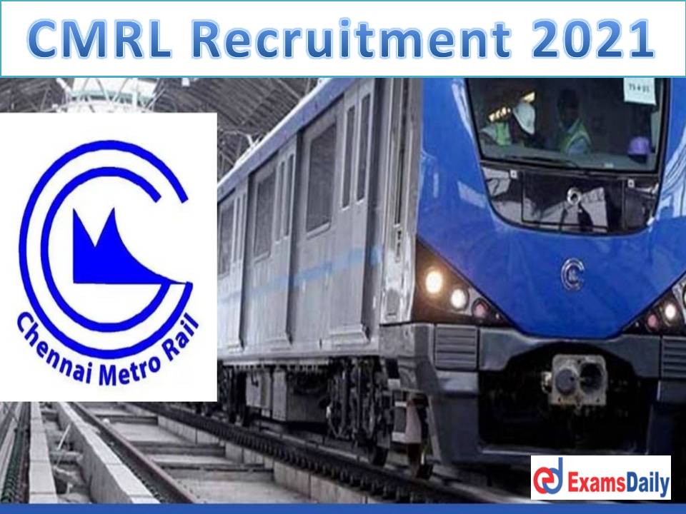 CMRL Recruitment 2021 Out – Salary Up to Rs.1, 20,000- PM Download Application Form!!!