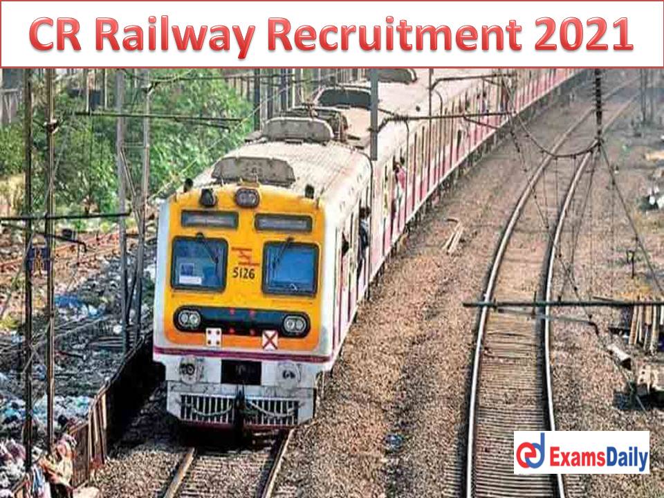 CR Railway Recruitment 2021 Out – NO EXAM & Application Fees Download Application Fees!!!