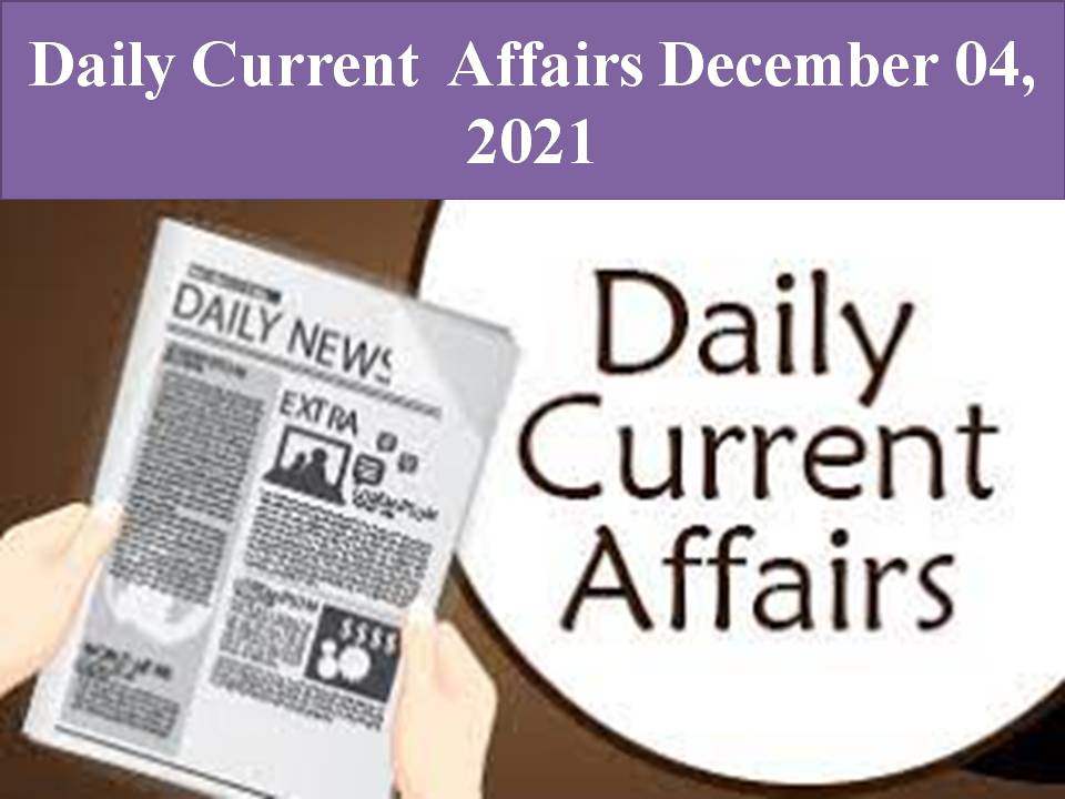 Daily Current Affairs December 04, 2021