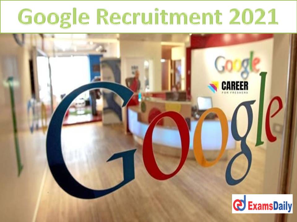 Google Recruitment 2021 Apply Online – Engineering Candidates Wanted Just Now Released!!!