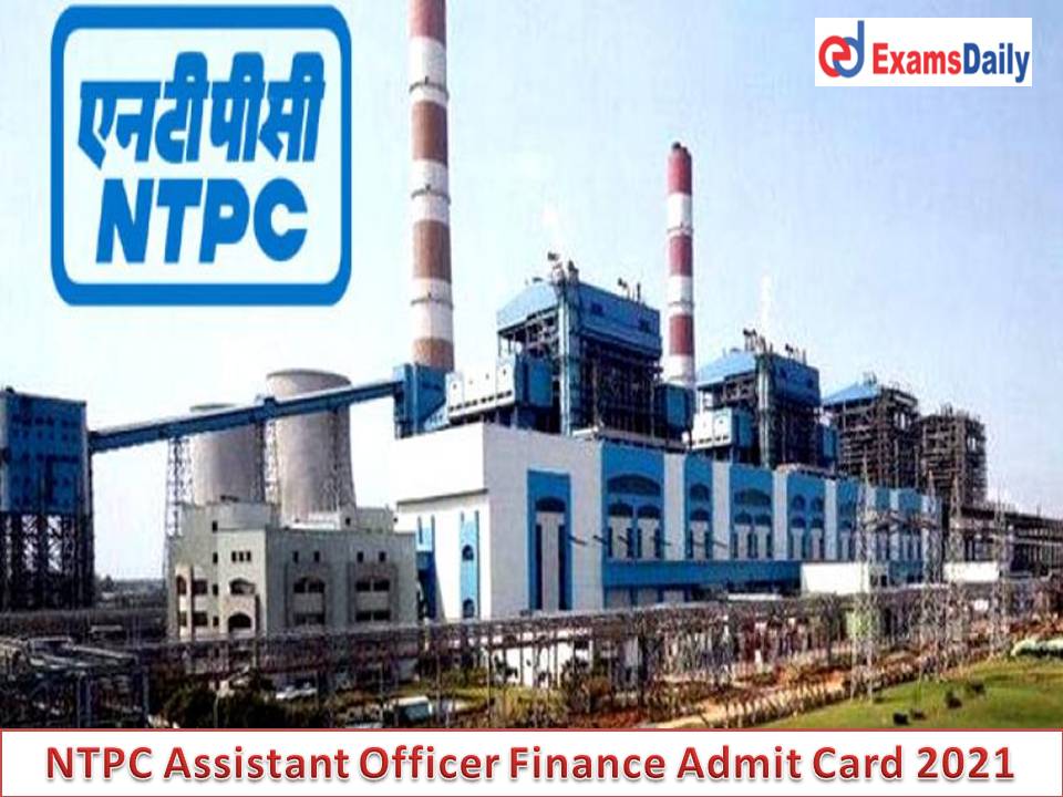 NTPC Assistant Officer Finance Admit Card 2021 Out – Download Written Exam Date for AO Posts!!!
