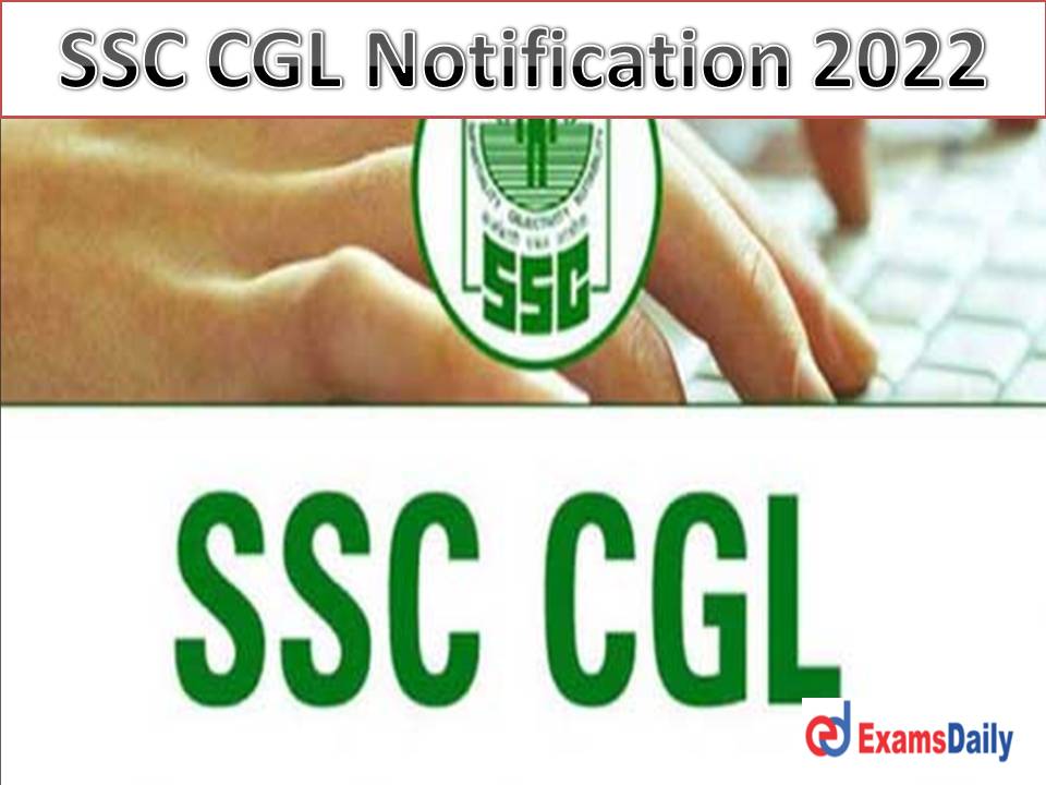 SSC CGL Notification 2022 PDF – Check Vacancy, Eligibility, Application Form, Age Limit & How to Apply!!!